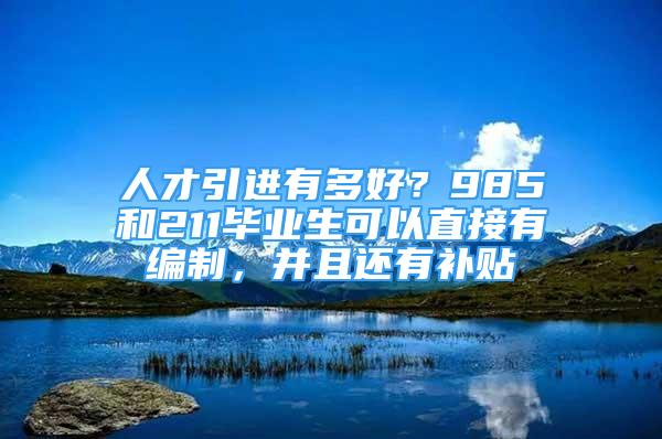 人才引進有多好？985和211畢業(yè)生可以直接有編制，并且還有補貼