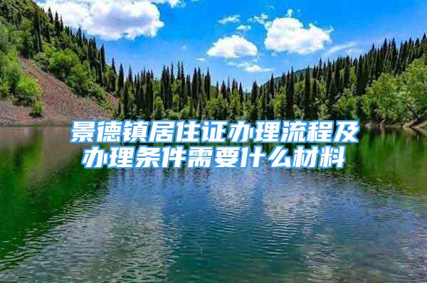 景德鎮(zhèn)居住證辦理流程及辦理條件需要什么材料