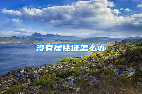 沒有居住證怎么辦