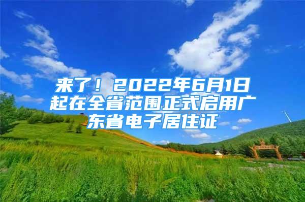 來了！2022年6月1日起在全省范圍正式啟用廣東省電子居住證