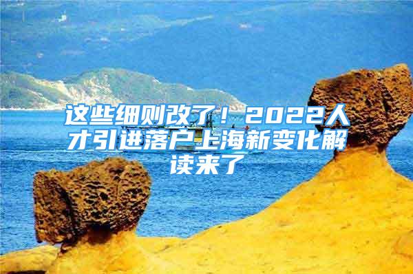 這些細則改了！2022人才引進落戶上海新變化解讀來了