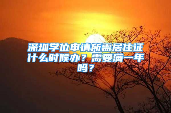 深圳學(xué)位申請所需居住證什么時(shí)候辦？需要滿一年嗎？