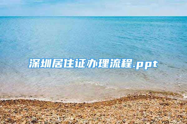 深圳居住證辦理流程.ppt