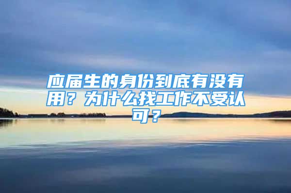 應屆生的身份到底有沒有用？為什么找工作不受認可？