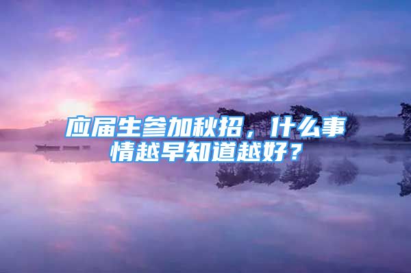 應屆生參加秋招，什么事情越早知道越好？