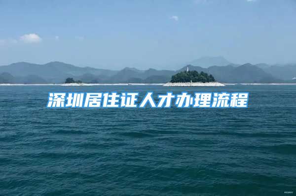 深圳居住證人才辦理流程