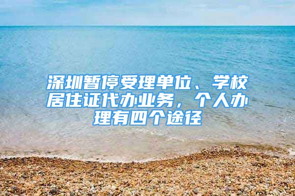 深圳暫停受理單位、學(xué)校居住證代辦業(yè)務(wù)，個人辦理有四個途徑