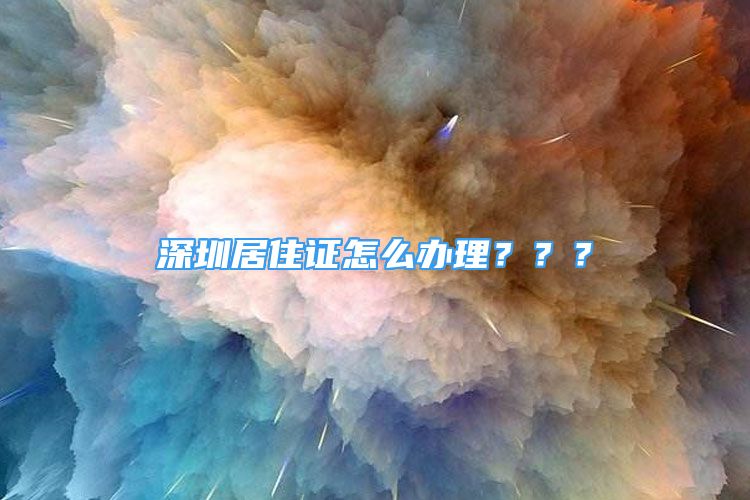 深圳居住證怎么辦理？？？