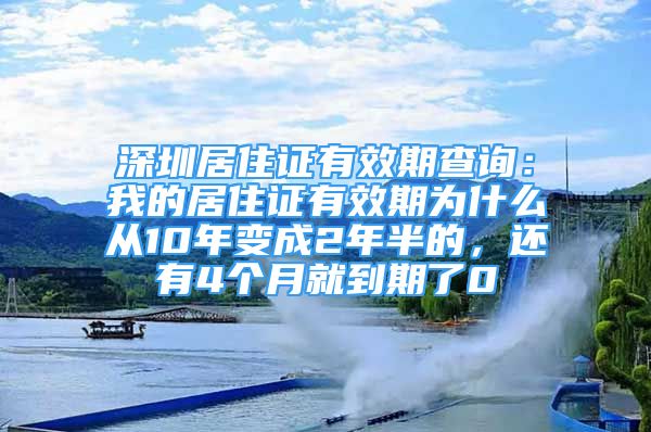 深圳居住證有效期查詢：我的居住證有效期為什么從10年變成2年半的，還有4個(gè)月就到期了0