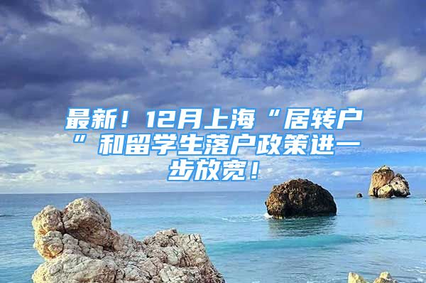 最新！12月上?！熬愚D(zhuǎn)戶”和留學生落戶政策進一步放寬！