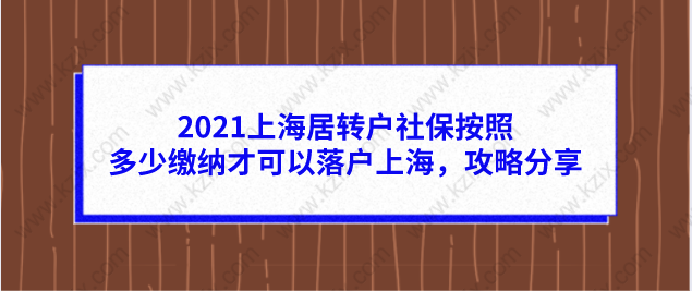 2021上海居轉(zhuǎn)戶社保按照多少繳納才可以落戶上海，攻略分享