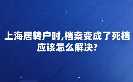 上海居轉(zhuǎn)戶時,檔案變成了死檔應(yīng)該怎么解決?