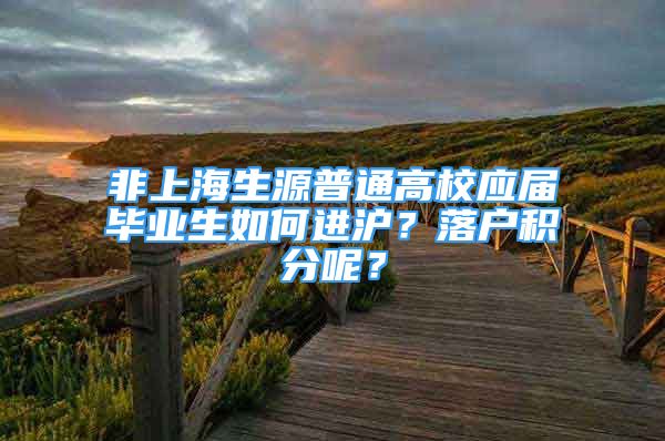 非上海生源普通高校應(yīng)屆畢業(yè)生如何進(jìn)滬？落戶積分呢？