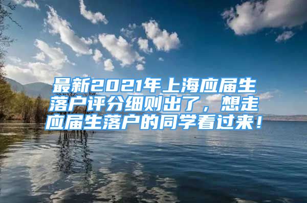 最新2021年上海應(yīng)屆生落戶評分細(xì)則出了，想走應(yīng)屆生落戶的同學(xué)看過來！