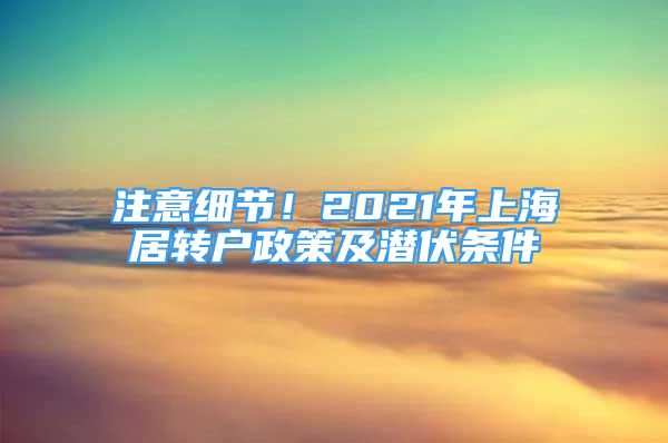 注意細(xì)節(jié)！2021年上海居轉(zhuǎn)戶政策及潛伏條件