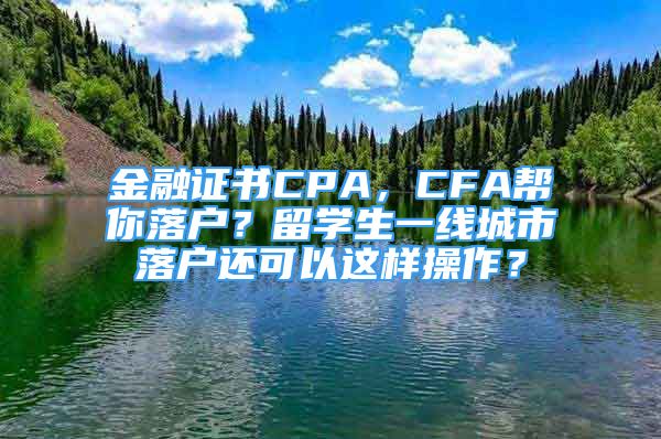 金融證書CPA，CFA幫你落戶？留學(xué)生一線城市落戶還可以這樣操作？