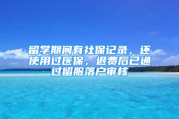 留學期間有社保記錄，還使用過醫(yī)保，退費后已通過留服落戶審核