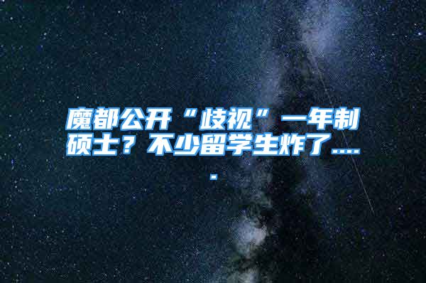 魔都公開“歧視”一年制碩士？不少留學(xué)生炸了.....