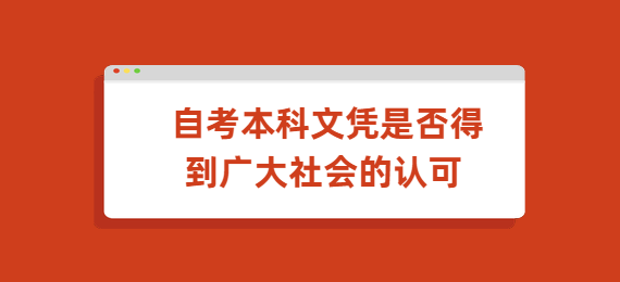 自考本科文憑是否得到廣大社會(huì)的認(rèn)可