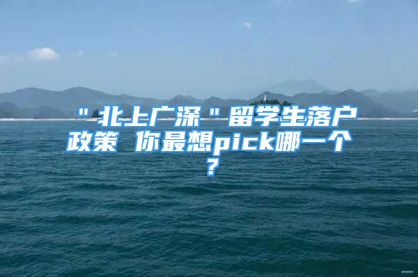 ＂北上廣深＂留學(xué)生落戶政策 你最想pick哪一個？