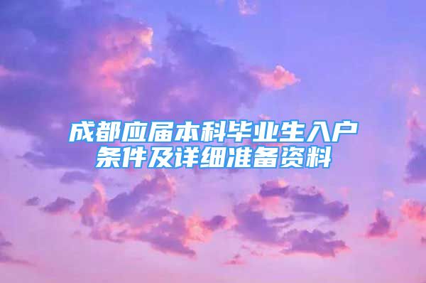 成都應屆本科畢業(yè)生入戶條件及詳細準備資料