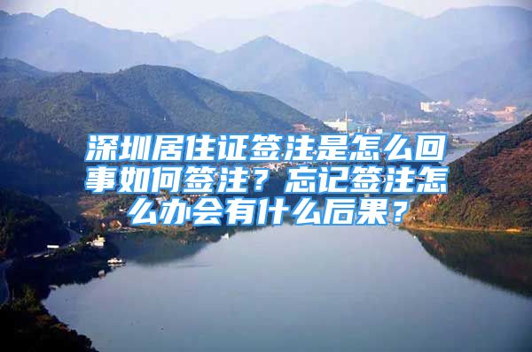 深圳居住證簽注是怎么回事如何簽注？忘記簽注怎么辦會(huì)有什么后果？