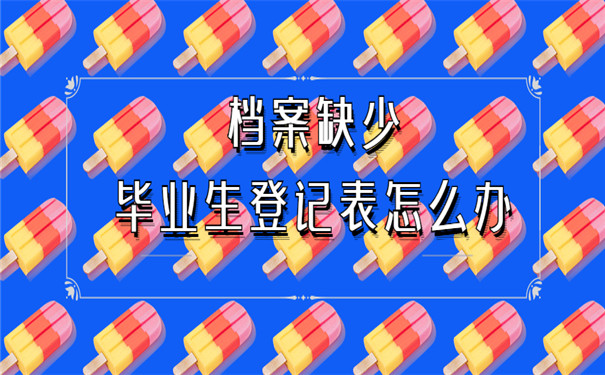 檔案缺少畢業(yè)生登記表補辦