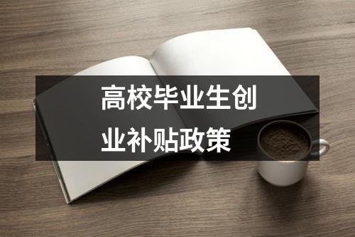 高校畢業(yè)生創(chuàng)業(yè)補(bǔ)貼政策