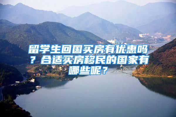 留學(xué)生回國買房有優(yōu)惠嗎？合適買房移民的國家有哪些呢？