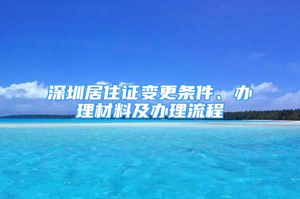 深圳居住證變更條件、辦理材料及辦理流程