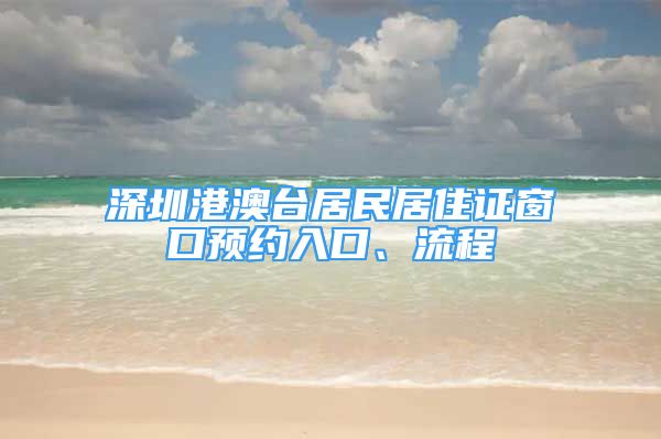 深圳港澳臺(tái)居民居住證窗口預(yù)約入口、流程