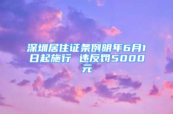 深圳居住證條例明年6月1日起施行 違反罰5000元