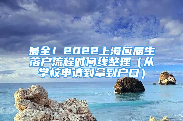 最全！2022上海應(yīng)屆生落戶流程時間線整理（從學(xué)校申請到拿到戶口）