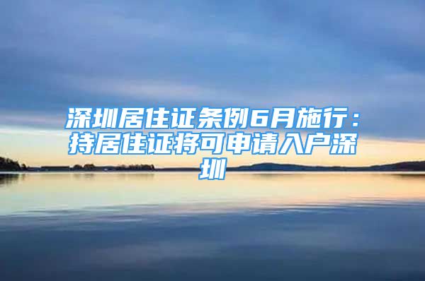 深圳居住證條例6月施行：持居住證將可申請(qǐng)入戶(hù)深圳