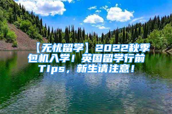 【無憂留學(xué)】2022秋季包機入學(xué)！英國留學(xué)行前Tips，新生請注意！