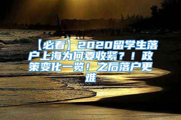 【必看】2020留學生落戶上海為何要收緊？！政策變化一覽！之后落戶更難