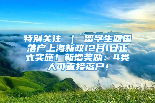 特別關(guān)注 ｜ 留學(xué)生回國(guó)落戶上海新政12月1日正式實(shí)施！新增獎(jiǎng)勵(lì)：4類人可直接落戶！