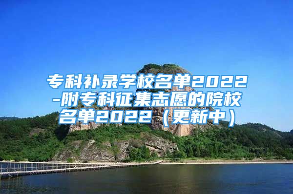 ?？蒲a錄學(xué)校名單2022-附?？普骷驹傅脑盒Ｃ麊?022（更新中）