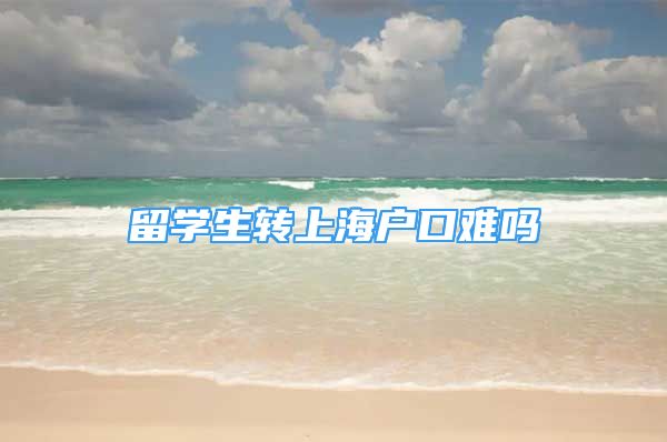 留學生轉上海戶口難嗎