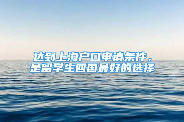 達(dá)到上海戶口申請條件，是留學(xué)生回國最好的選擇