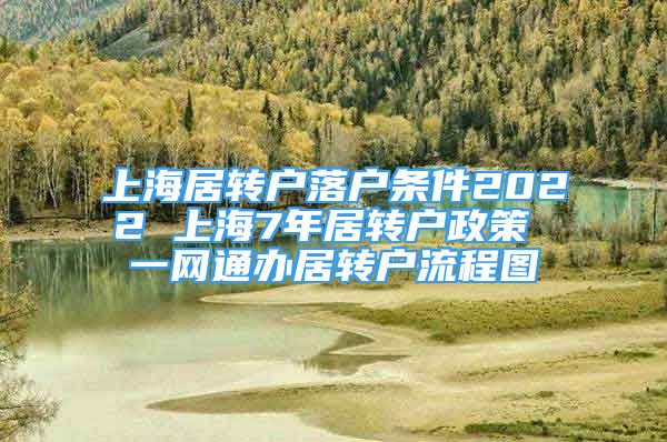 上海居轉(zhuǎn)戶落戶條件2022 上海7年居轉(zhuǎn)戶政策 一網(wǎng)通辦居轉(zhuǎn)戶流程圖