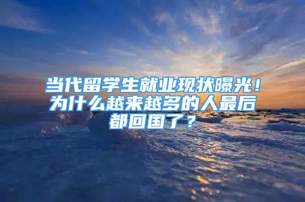 當(dāng)代留學(xué)生就業(yè)現(xiàn)狀曝光！為什么越來越多的人最后都回國了？