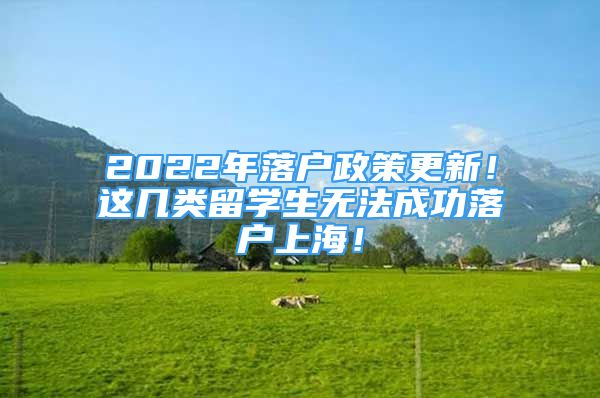 2022年落戶政策更新！這幾類留學生無法成功落戶上海！