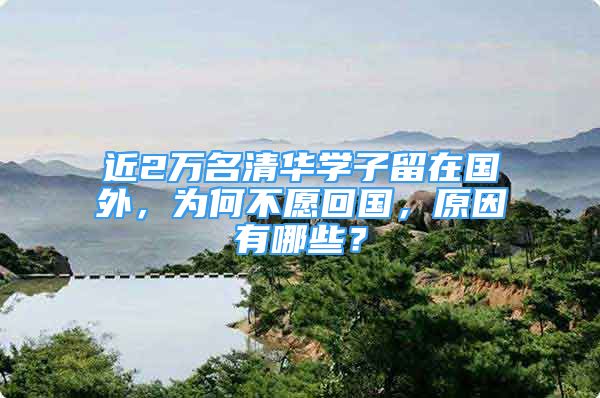 近2萬名清華學(xué)子留在國外，為何不愿回國，原因有哪些？