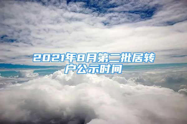 2021年8月第二批居轉(zhuǎn)戶公示時間