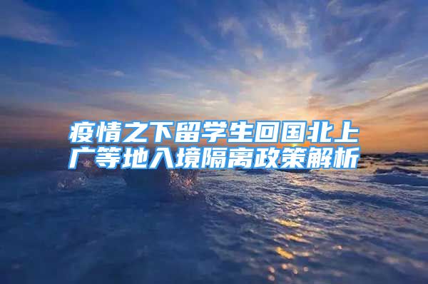 疫情之下留學(xué)生回國北上廣等地入境隔離政策解析