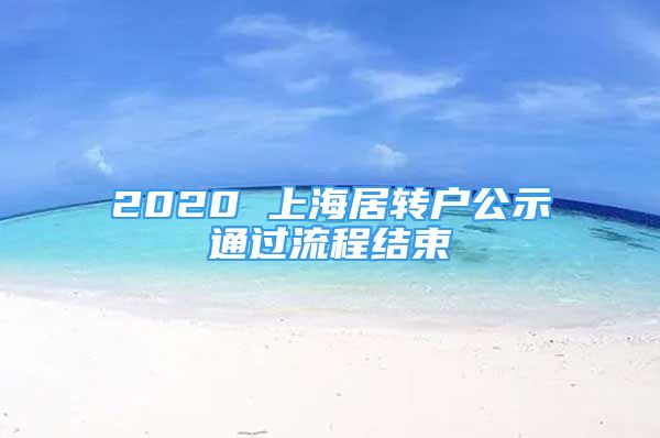 2020 上海居轉(zhuǎn)戶公示通過流程結(jié)束