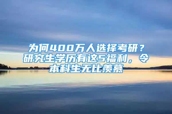 為何400萬(wàn)人選擇考研？研究生學(xué)歷有這5福利，令本科生無(wú)比羨慕