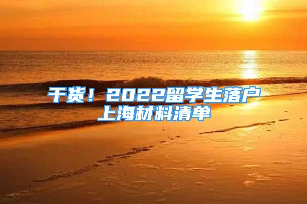 干貨！2022留學(xué)生落戶上海材料清單