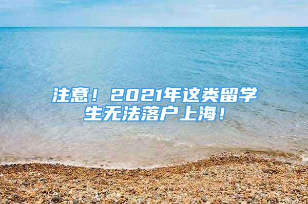 注意！2021年這類留學生無法落戶上海！